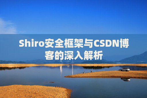 Shiro安全框架与CSDN博客的深入解析